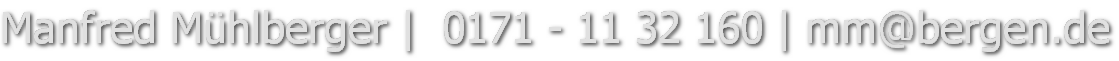 Manfred Mühlberger |  0171 - 11 32 160 | mm@bergen.de